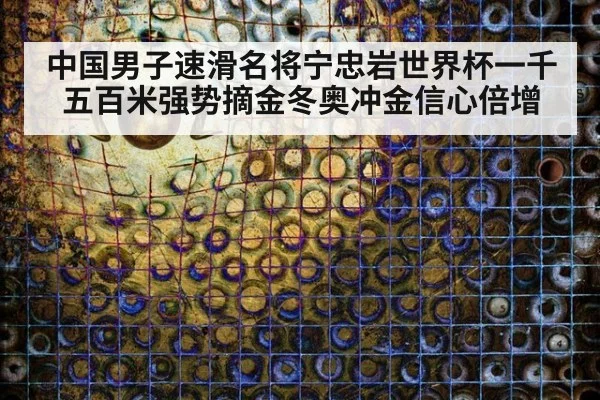 中国男子速滑名将宁忠岩世界杯一千五百米强势摘金冬奥冲金信心倍增